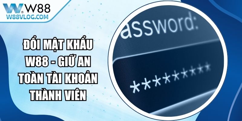 Đổi Mật Khẩu W88 - Giữ An Toàn Tài Khoản Thành Viên 13 Đổi Mật Khẩu W88
