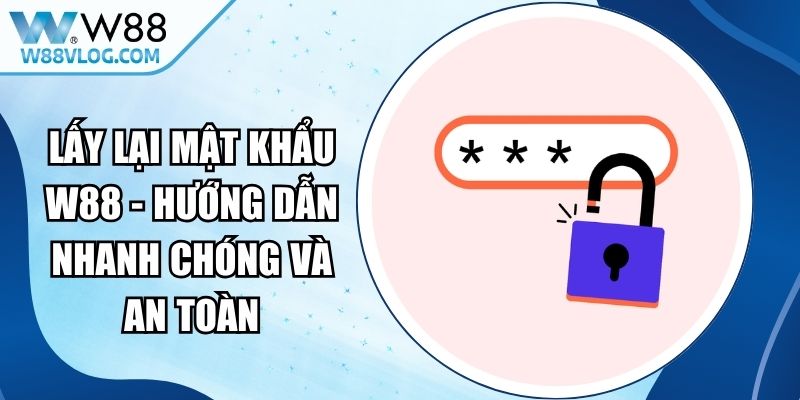 Lấy Lại Mật Khẩu W88 - Hướng Dẫn Nhanh Chóng Và An Toàn 8 Lấy Lại Mật Khẩu W88